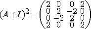  (A+I)^{2}=\begin{pmatrix}2 &0 &0 &2 \\ 0 &2 &-2 &0 \\ 0 &-2 &2 &0 \\2 &0 &0 &2 \end{pmatrix} 
